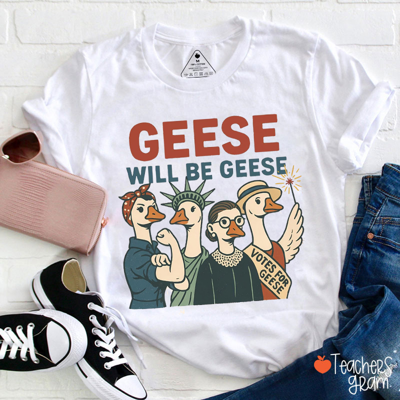 Geese Will Be Geese Teacher T-Shirt