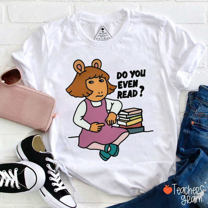 Do You Even Read Teacher T-Shirt