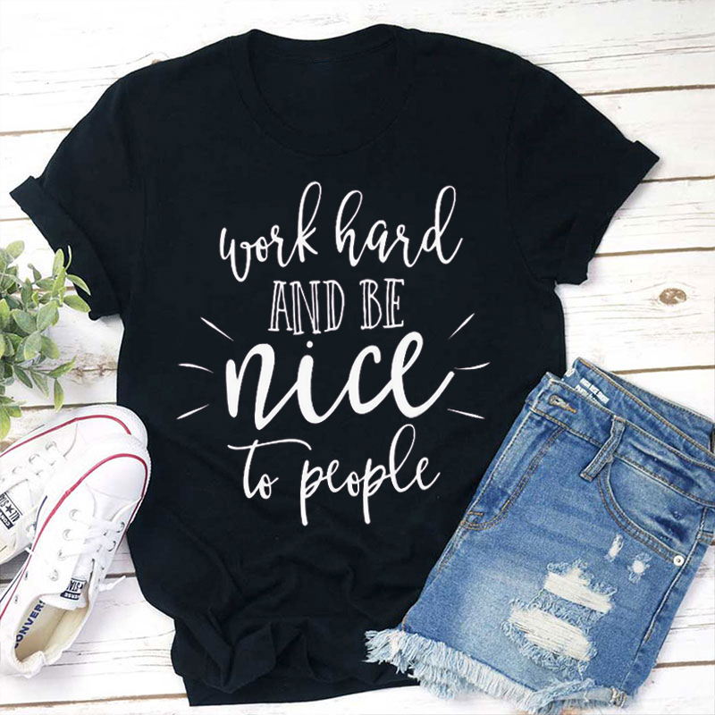 Work Hard And Be Nice To People Teacher T-Shirt