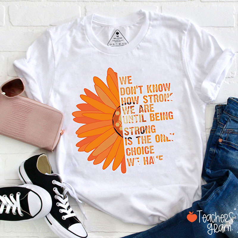 We Don't Know How Strong We Are Teacher T-Shirt