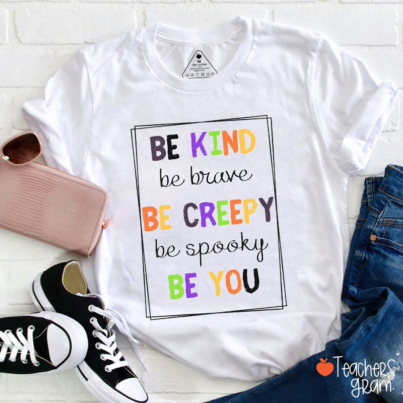 Be Kind Be Brave Be Creepy Be Spooky Be You Teacher T-Shirt