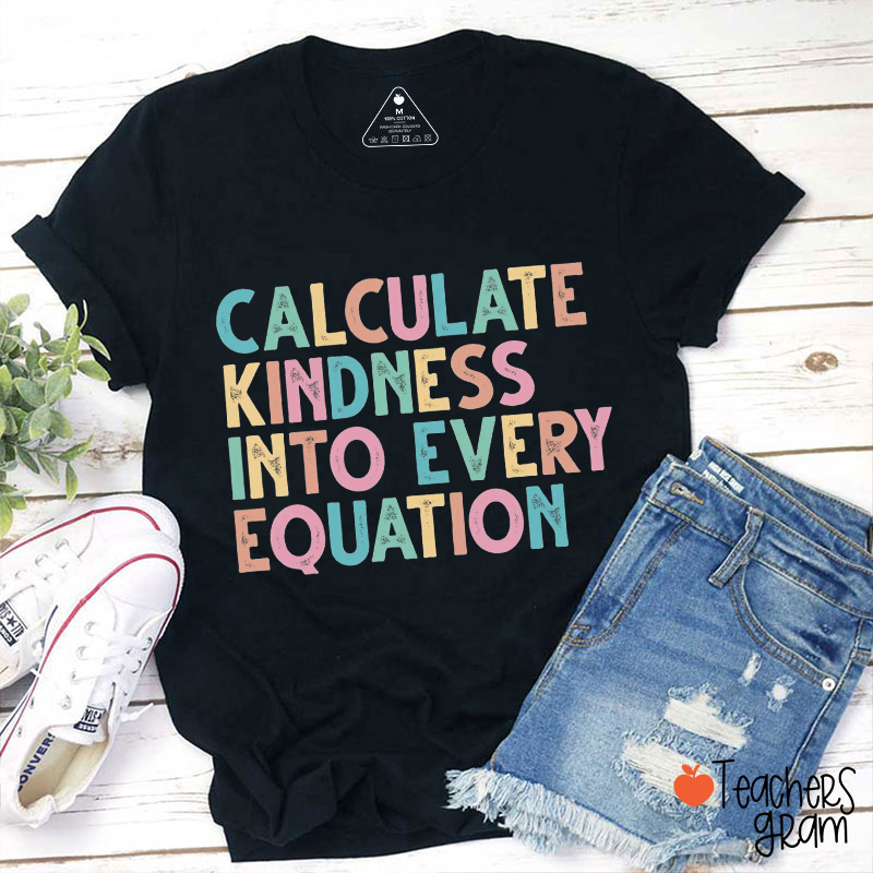 Calculate Kindness Into Every Equation Teacher T-Shirt