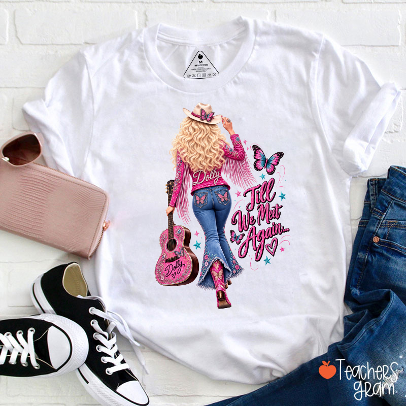 Till We Met Again Dolly Cowgirl Figure Pink Guitar Butterfly Country Quote Teacher T-Shirt