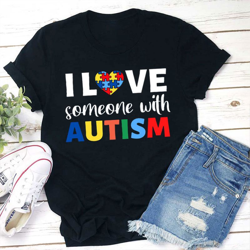 I Love Someone With Autism Teacher T-Shirt