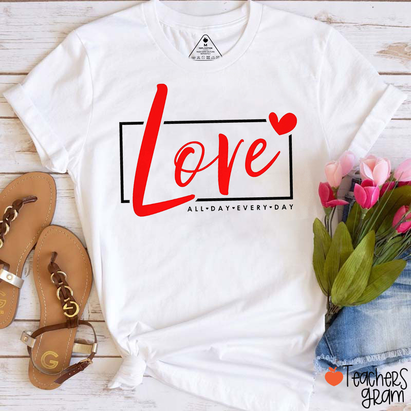 Love All Day Every Day Teacher T-Shirt