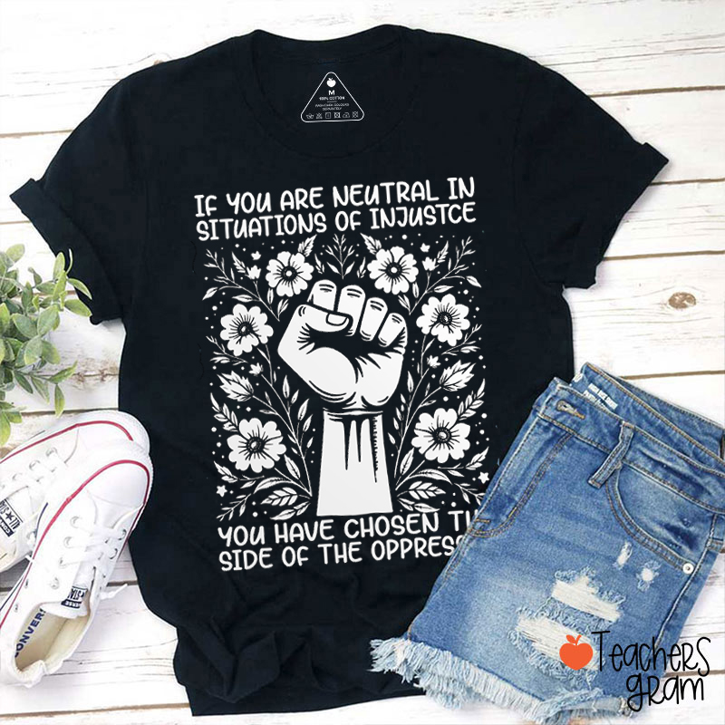 If You Are Neutral In Situations Of Injustice Equality Teacher T-Shirt