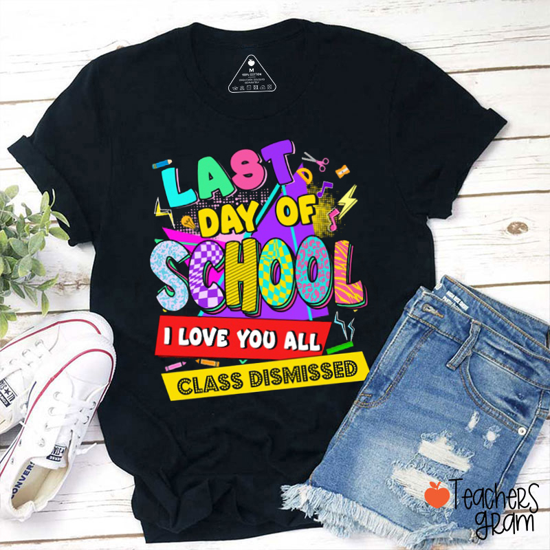 Last Day Of School I Love You All Class Dismissed Teacher T-Shirt
