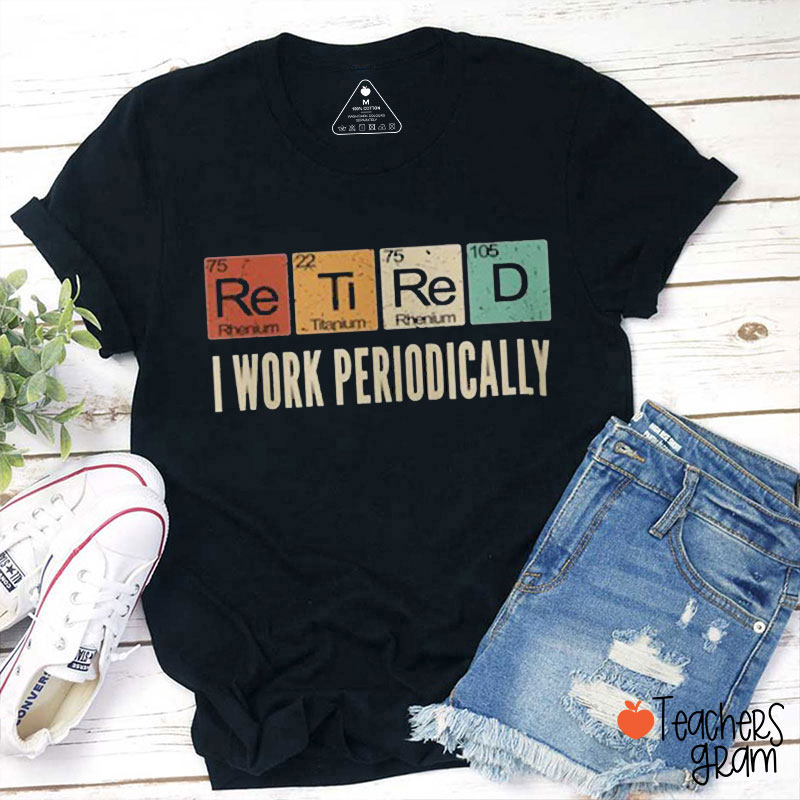 Retired Teacher I Work Periodically Teacher T-Shirt
