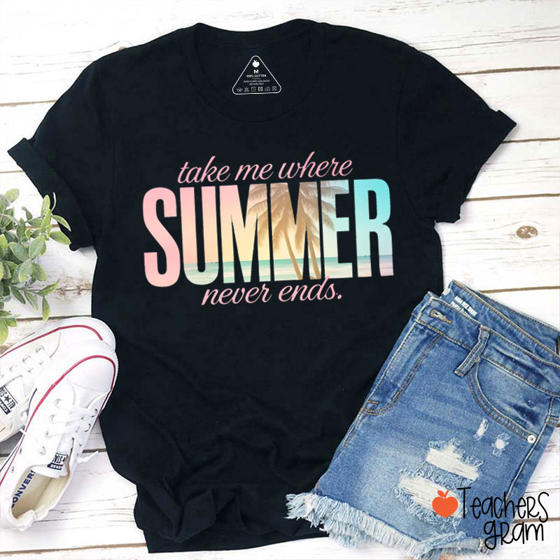 Take Me Where Summer Never Ends Teacher T-Shirt