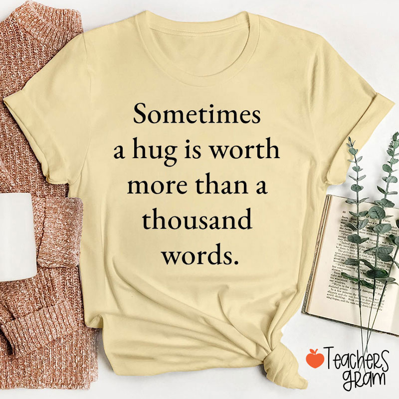 Sometimes A Hug Is Worth More Than A Thousand Words Teacher T-Shirt