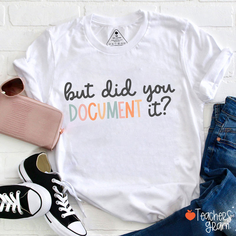 But Did You Document It Teacher T-Shirt