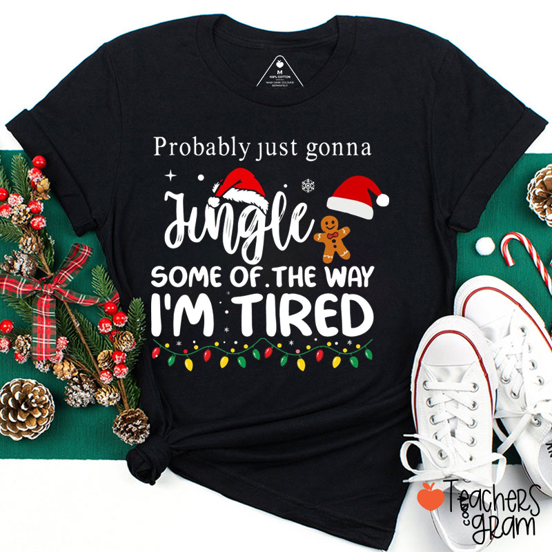 Probably Just Gonna Jingle I'm Tired Teacher T-Shirt