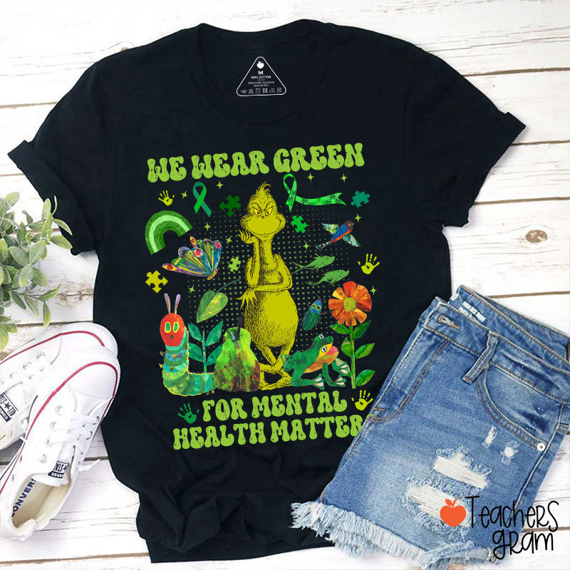 We Wear Green For Mental Health Matters Teacher T-Shirt