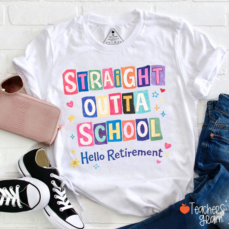 Straight Outta School Hello Retirement Teacher T-Shirt