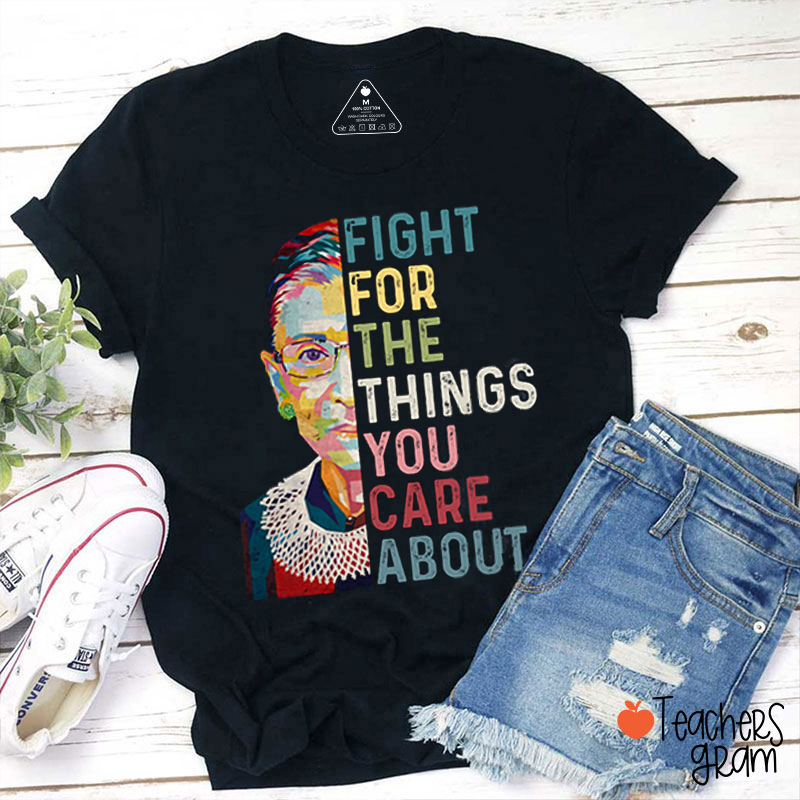 Fight For The Things You Care About Teacher T-Shirt