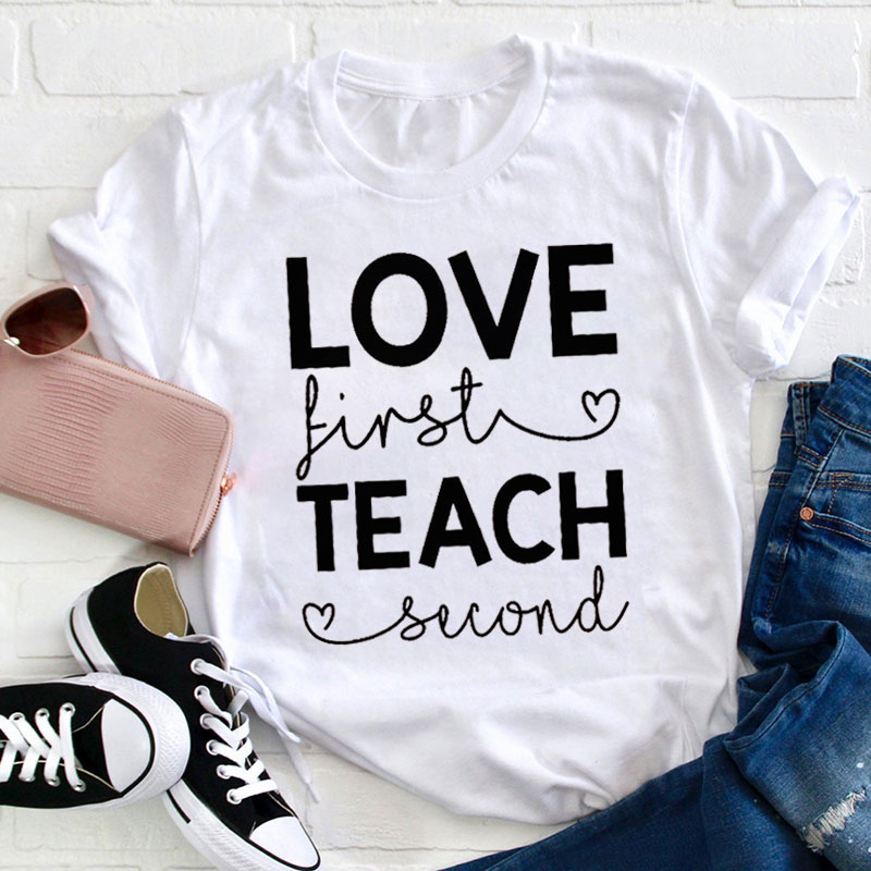 Love First Teach Second Teacher T-Shirt