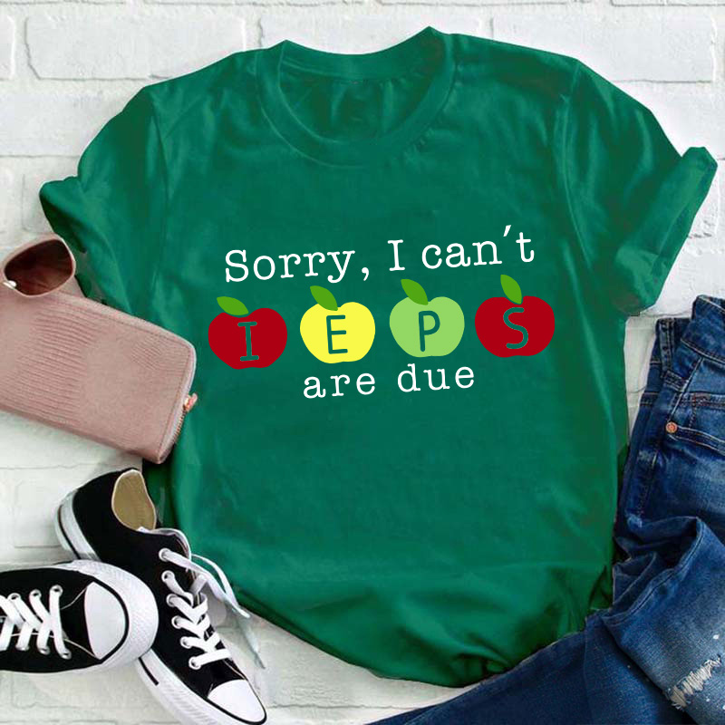 Sorry I Can't Ieps Are Due Teacher T-Shirt