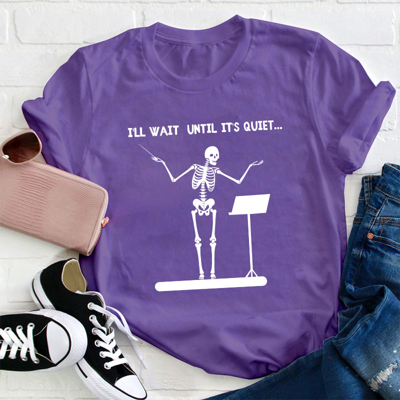 I'll Wait Until It's Quiet Teacher T-Shirt