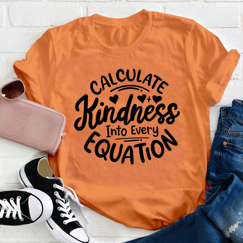 Calculate Kindness Into Every Equation Teacher T-Shirt