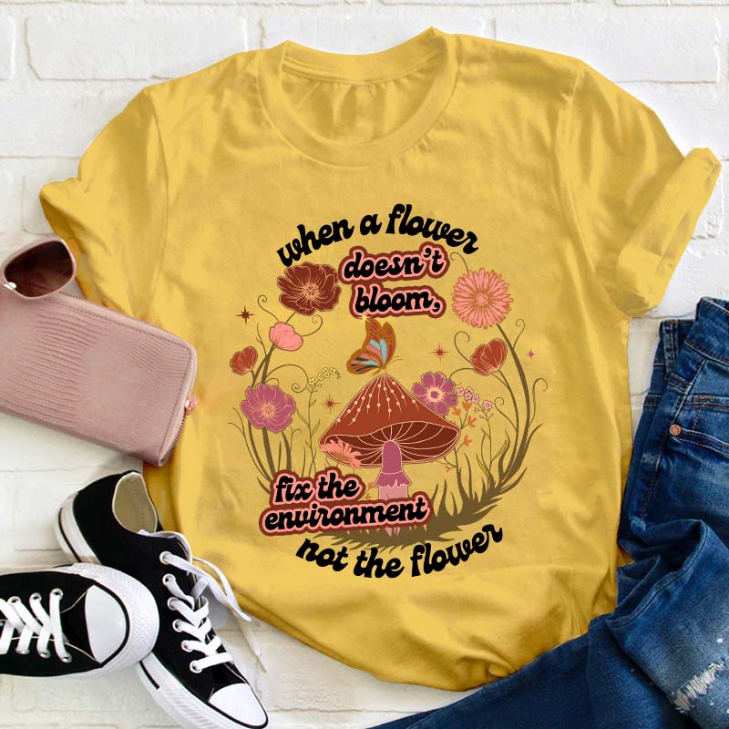 When A Flower Doesn't Bloom Teacher T-Shirt