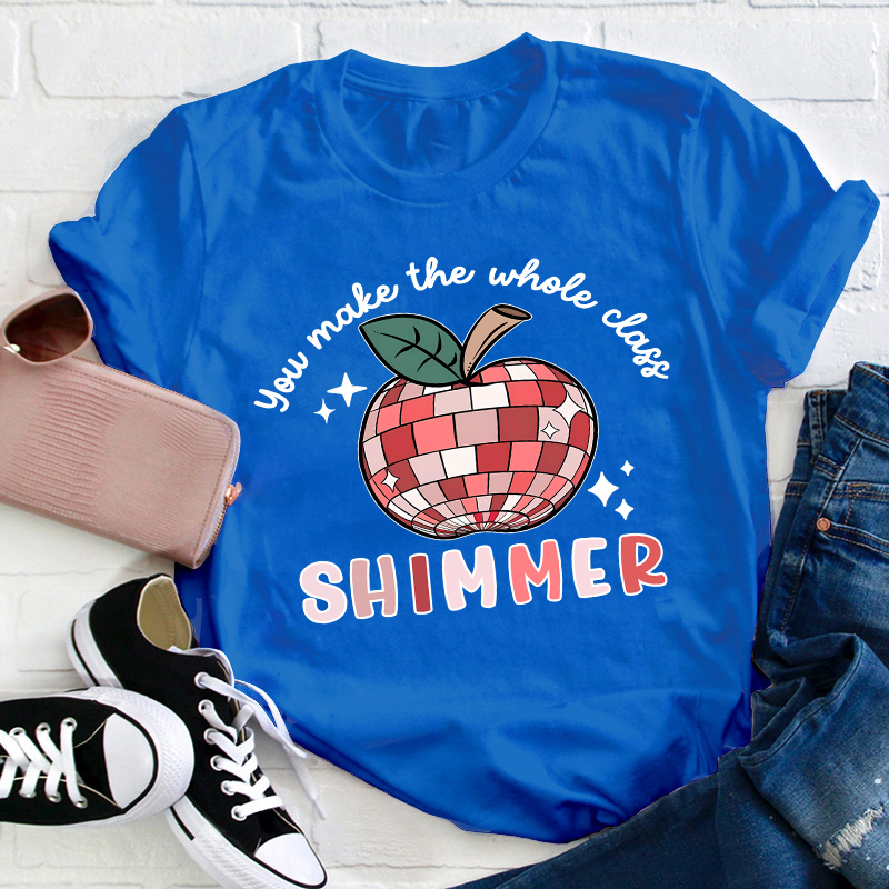 You Make The Whole Class Shimmer Teacher T-Shirt