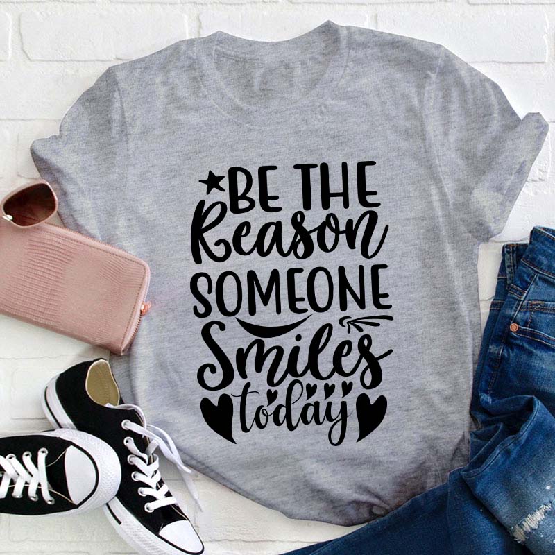Be The Reason Someone Smiles Teacher T-Shirt