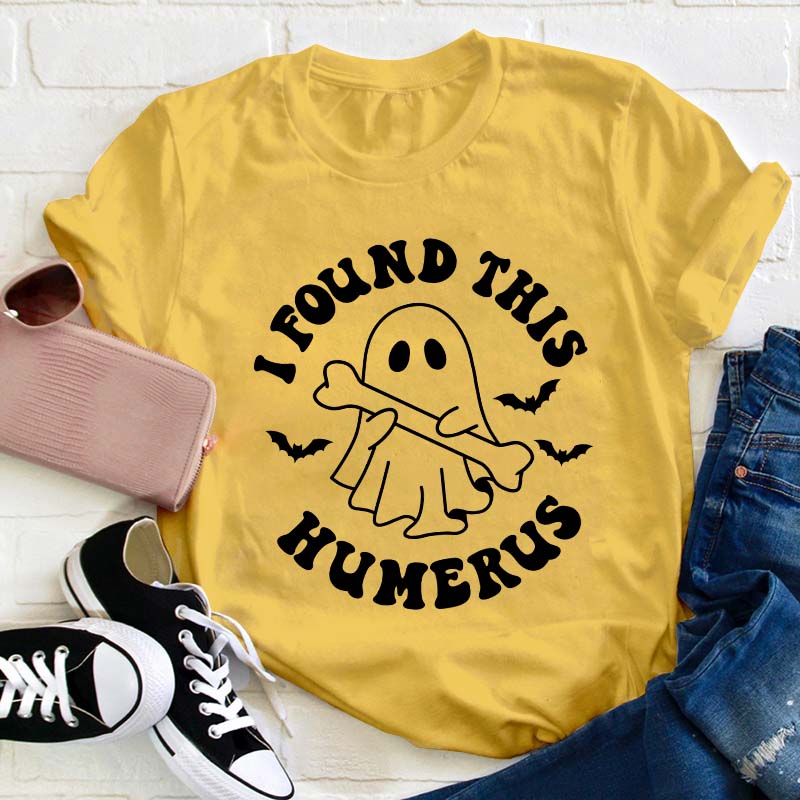 I Found This Humerus Teacher T-Shirt