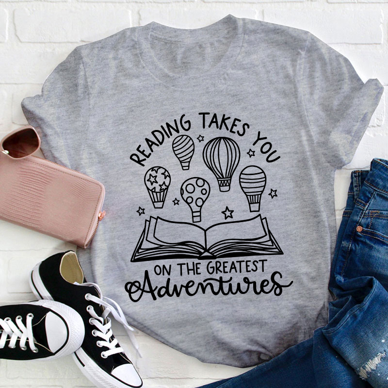 Reading Takes You On The Greatest Adventures Teacher T-Shirt