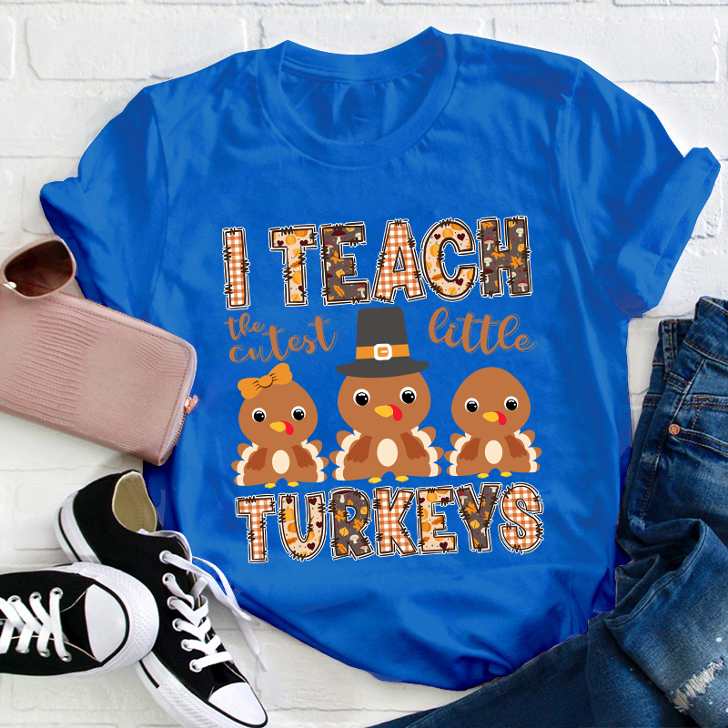 I Teach The Cutest Little Turkeys Teacher T-Shirt