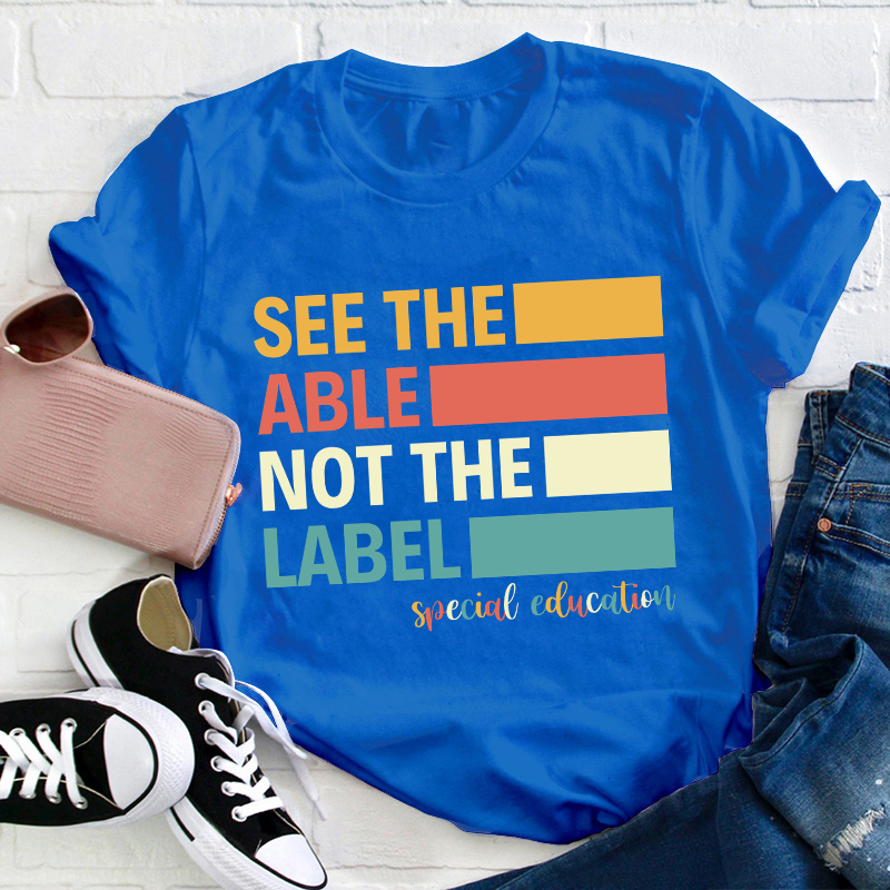 See The Able Not The Label Teacher T-Shirt