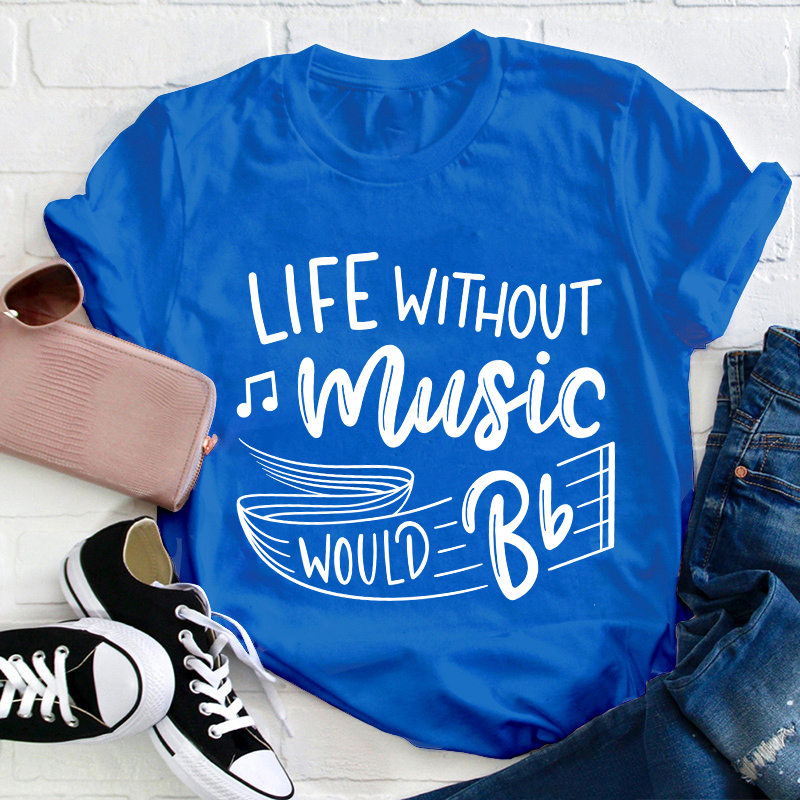 Life Without Music Would Be Flat Teacher T-Shirt