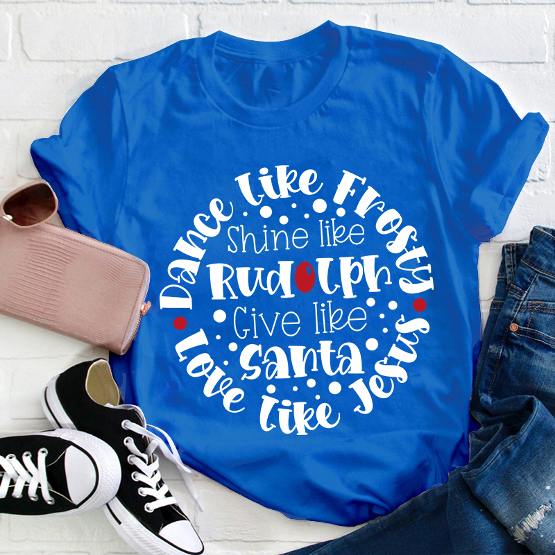 Dance Like Frosty Love Like Jesus Teacher T-Shirt