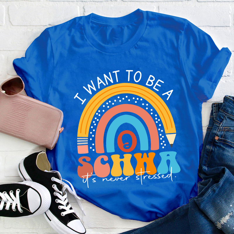I Want To Be A Schwa It's Never Stressed Teacher T-Shirt