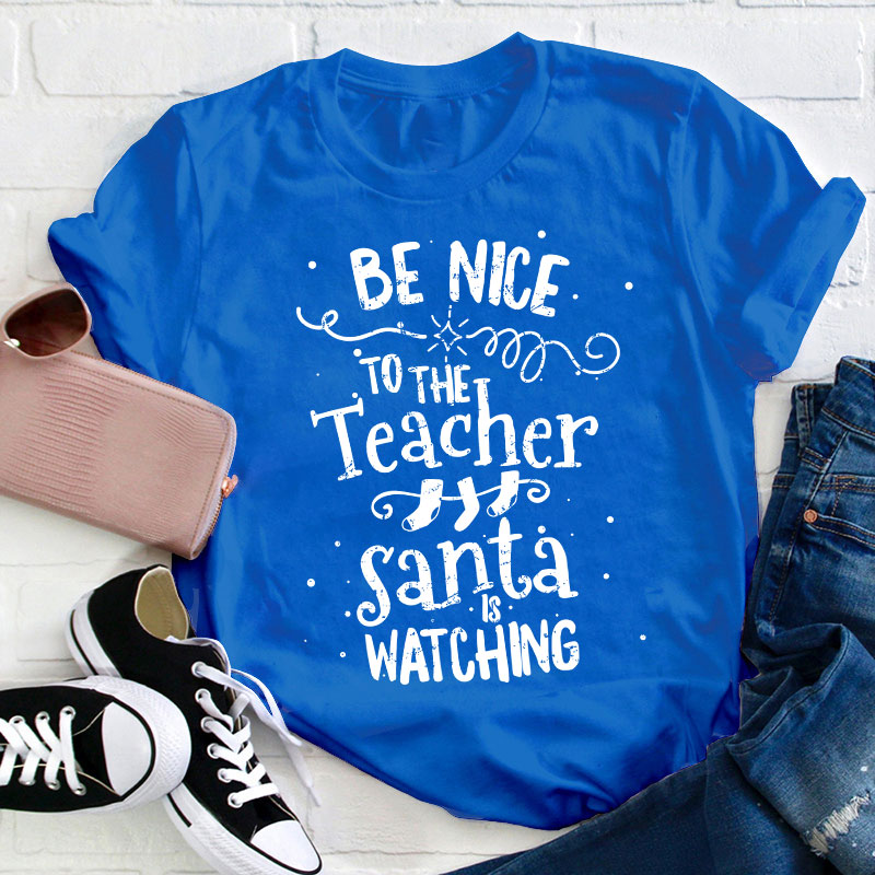 Be Nice To The Teacher Santa Is Watching Teacher T-Shirt
