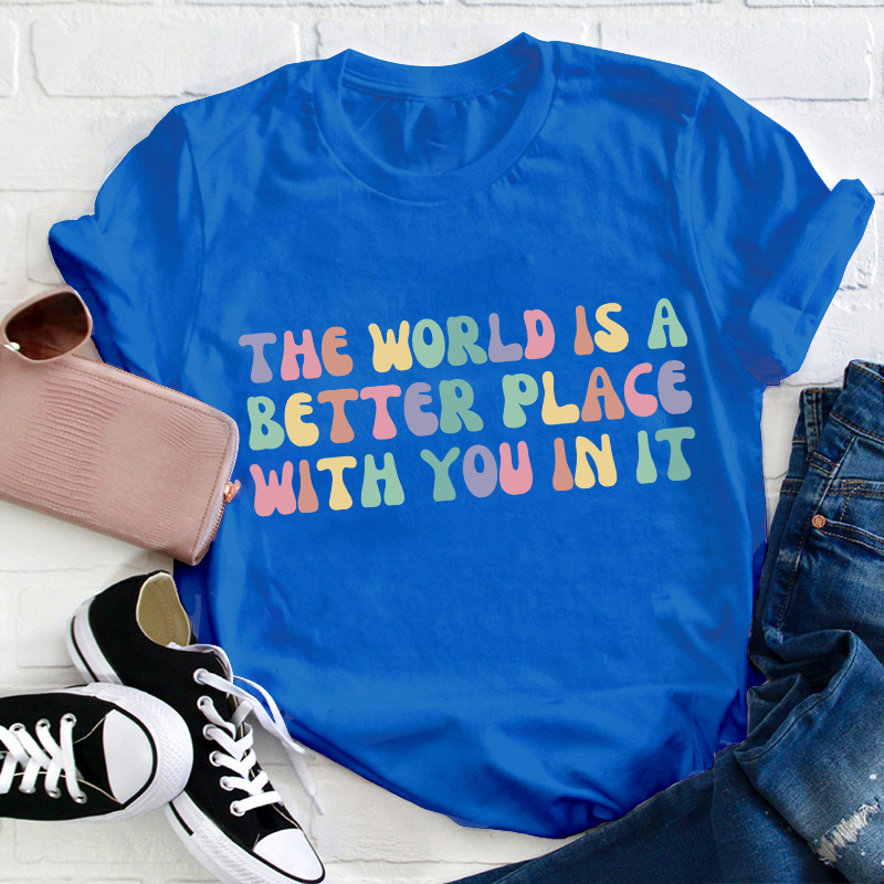 The World Is A Better Place With You In It Teacher T-Shirt