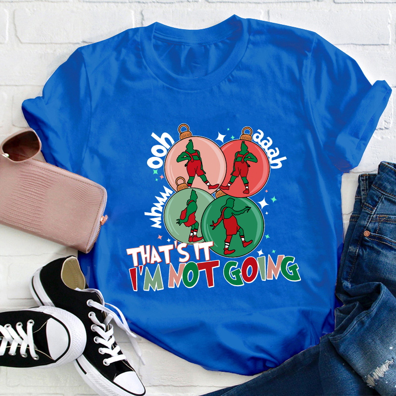 That's It I'm Not Going Teacher T-Shirt