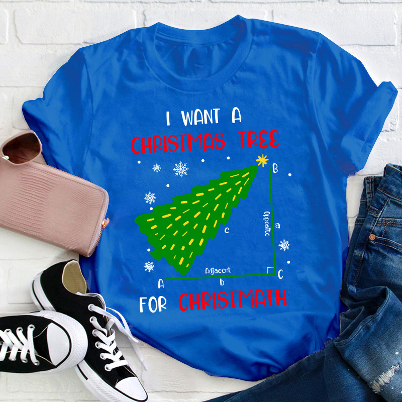 I Want A Christmas Tree For Christmath Teacher T-Shirt