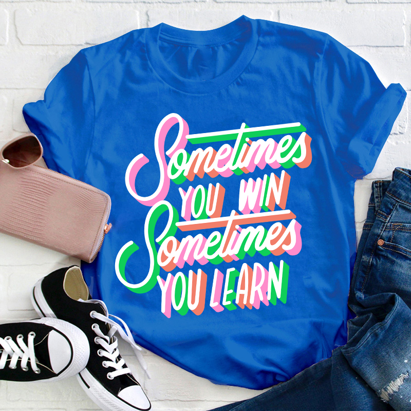 Sometimes You Win Sometimes You Learn Teacher T-Shirt