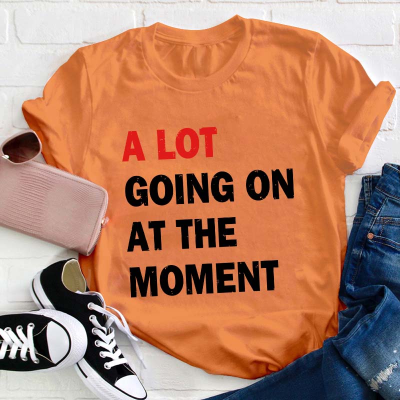 A Lot Going On At The Moment Teacher T-Shirt