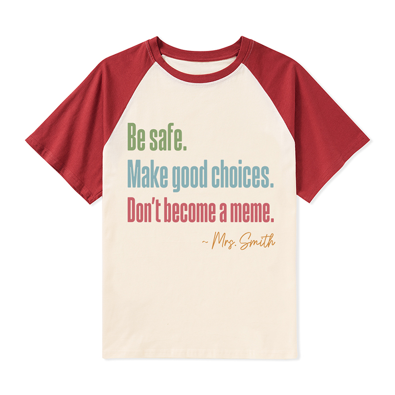 Personalized Name Be Safe Make Good Choices Don't Become A Meme Teacher Raglan T-Shirt