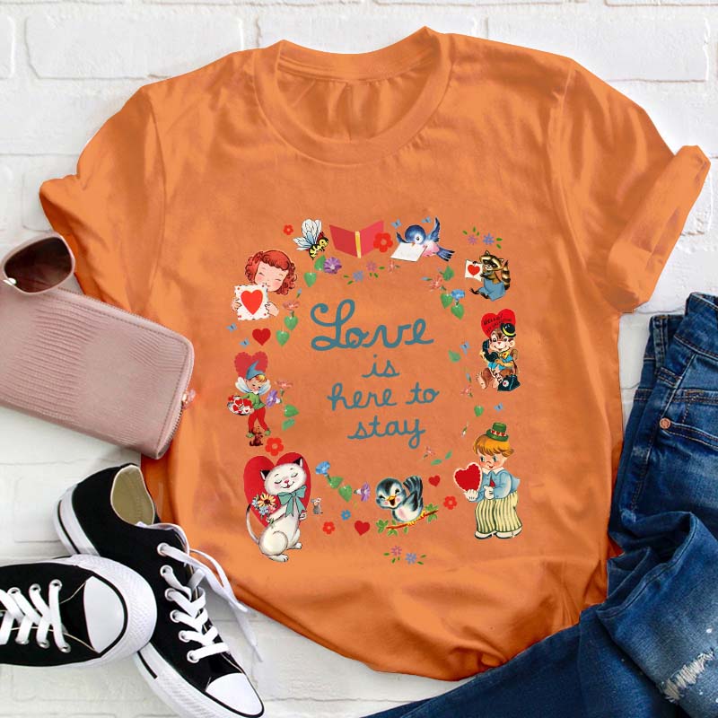 Love Is Here To Stay Teacher T-Shirt