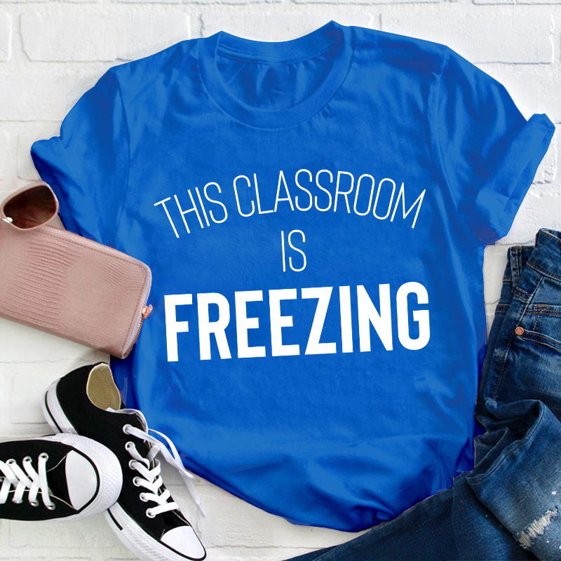 This Classroom Is Freezing Teacher T-Shirt