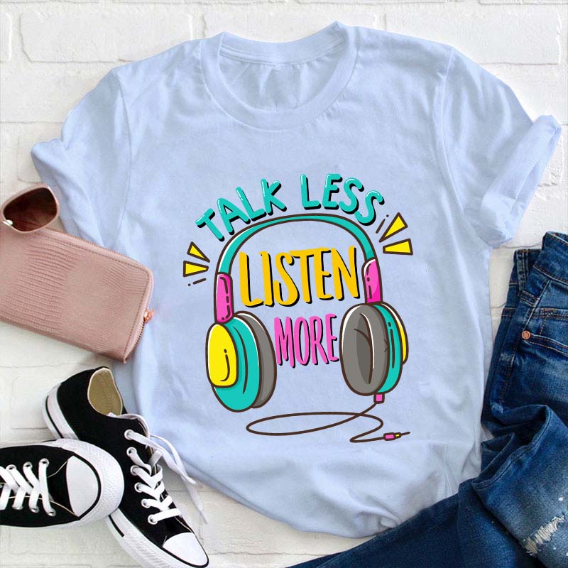 Talk Less Listen More Teacher T-Shirt