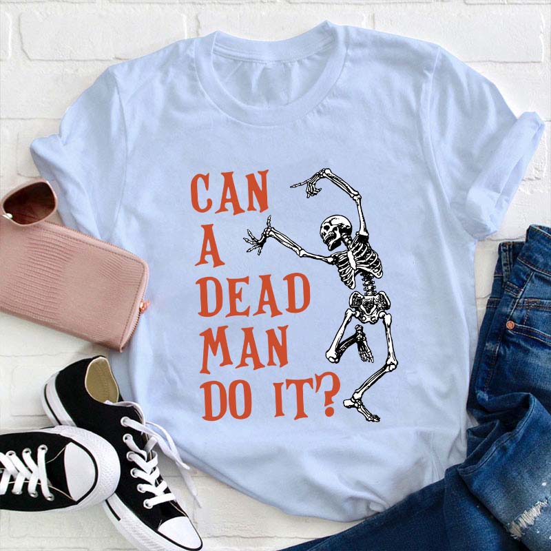 Can A Dead Man Do It Teacher T-Shirt