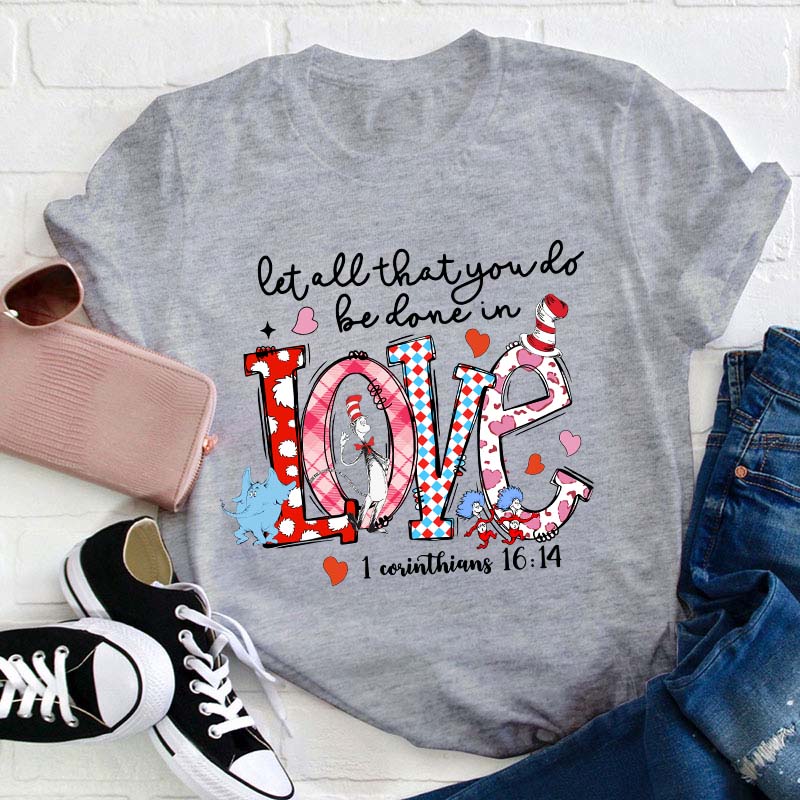 Let All That You Do Be Done In Love Teacher T-Shirt
