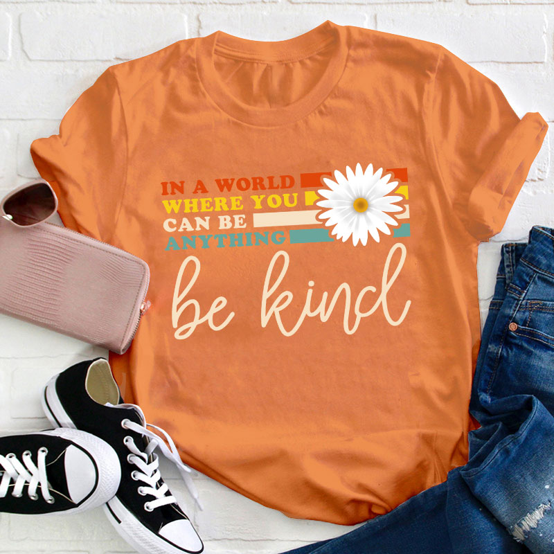 In A World Where You Can Be Anything Be Kind Teacher T-Shirt