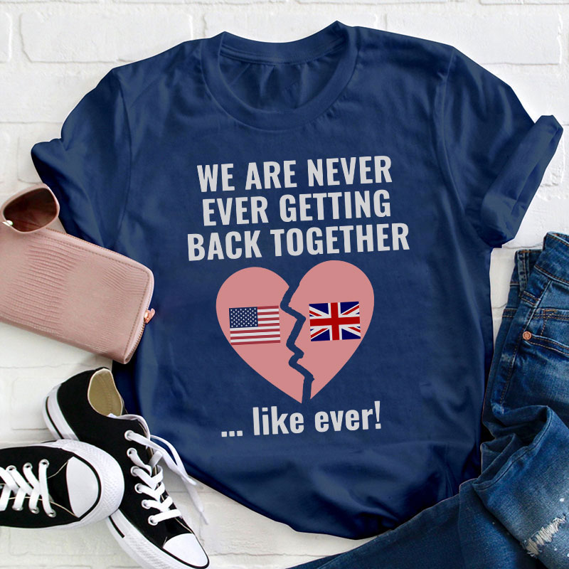 We Are Never Ever Getting Back Togerther Teacher T-Shirt