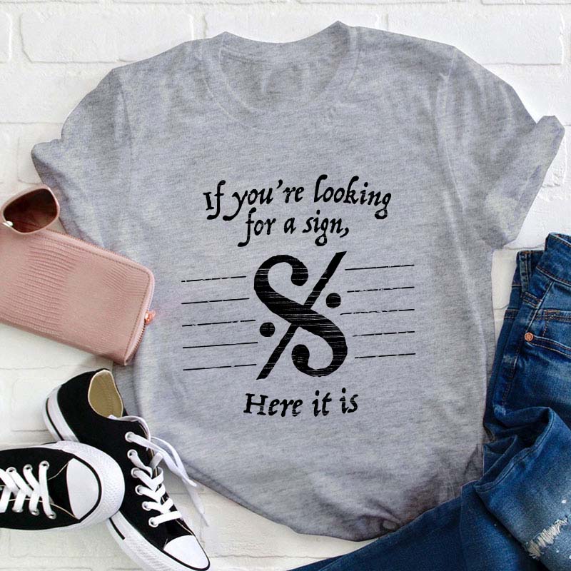 If You're Looking For A Sign Here It Is Teacher T-Shirt