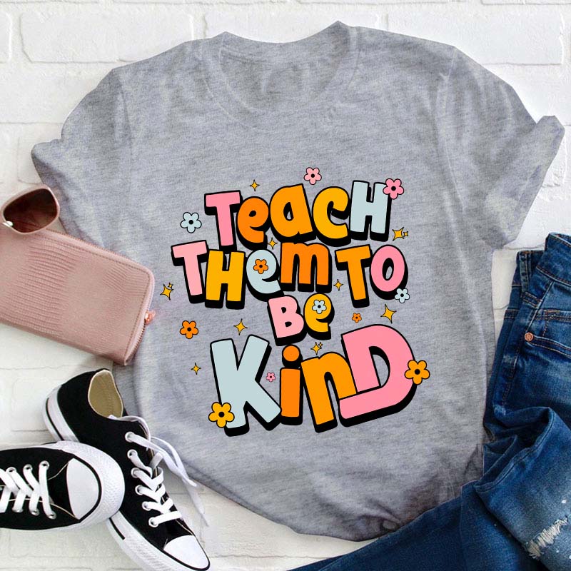 Teach Them To Be Kind Teacher T-Shirt