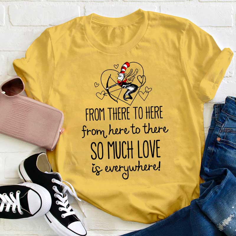 From There To Here So Much Love In Everywhere Teacher T-Shirt